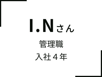 I.Nさん 管理職⼊社４年